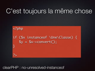 C'est toujours la même chose
<?php
if ($x instanceof UneClasse) {
$y = $x->convert();
}
?>
clearPHP : no-unresolved-instanceof
 