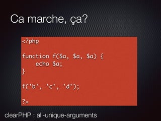 Ca marche, ça?
<?php
function f($a, $a, $a) {
echo $a;
}
f('b', 'c', 'd');
?>
clearPHP : all-unique-arguments
 