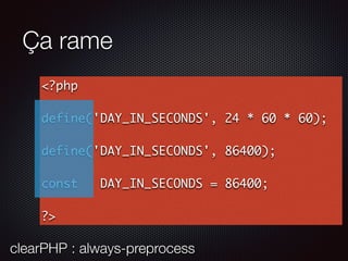 Ça rame
<?php
define('DAY_IN_SECONDS', 24 * 60 * 60);
define('DAY_IN_SECONDS', 86400);
const DAY_IN_SECONDS = 86400;
?>
clearPHP : always-preprocess
 