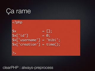 Ça rame
<?php
$x = [];
$x['id'] = 0;
$x['username'] = 'bibi';
$x['creation'] = time();
?>
clearPHP : always-preprocess
 