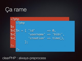 Ça rame
<?php
$x = [];
$x['id'] = 0;
$x['username'] = 'bibi';
$x['creation'] = time();
?>
clearPHP : always-preprocess
<?php
$x = [ 'id' => 0,
'username' => 'bibi',
'creation' => time(),
];
?>
 
