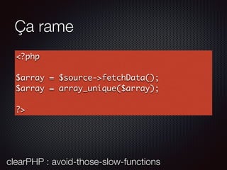 Ça rame
<?php
$array = $source->fetchData();
$array = array_unique($array);
?>
clearPHP : avoid-those-slow-functions
 