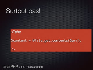 Surtout pas!
<?php
$content = @file_get_contents($uri);
?>
clearPHP : no-noscream
 