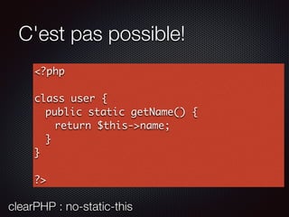 C'est pas possible!
<?php
class user {
public static getName() {
return $this->name;
}
}
?>
clearPHP : no-static-this
 