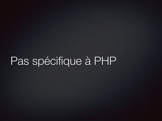 Pas spéciﬁque à PHP
 