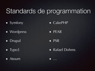 Standards de programmation
Symfony
Wordpress
Drupal
Typo3
Atoum
CakePHP
PEAR
PSR
Rafael Dohms
…
 