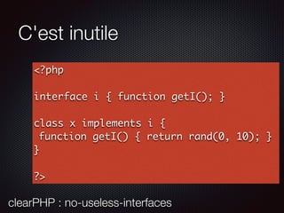 C'est inutile
<?php
interface i { function getI(); }
class x implements i {
function getI() { return rand(0, 10); }
}
?>
clearPHP : no-useless-interfaces
 