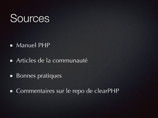 Sources
Manuel PHP
Articles de la communauté
Bonnes pratiques
Commentaires sur le repo de clearPHP
 