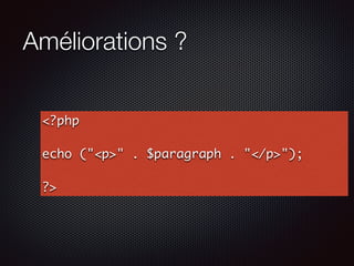 Améliorations ?
<?php
echo ("<p>" . $paragraph . "</p>");
?>
 