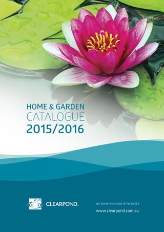 CATALOGUE
2015/2016
HOME & GARDEN
www.clearpond.com.au
 