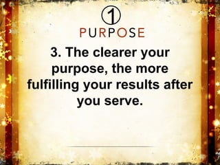 3. The clearer your
     purpose, the more
fulfilling your results after
          you serve.
 