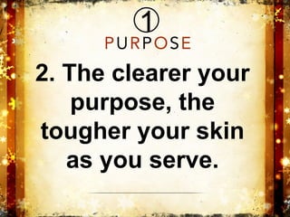 2. The clearer your
    purpose, the
tougher your skin
   as you serve.
 