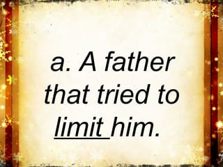 a. A father
that tried to
 limit him.
 