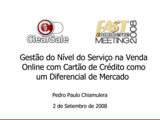 Gestão do Nível do Serviço na Venda Online com Cartão de Crédito como um Diferencial de Mercado   Pedro Paulo Chiamulera 2 de Setembro de 2008 
