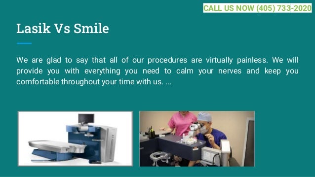 Lasik Vs Smile
We are glad to say that all of our procedures are virtually painless. We will
provide you with everything you need to calm your nerves and keep you
comfortable throughout your time with us. ...
CALL US NOW (405) 733-2020
 