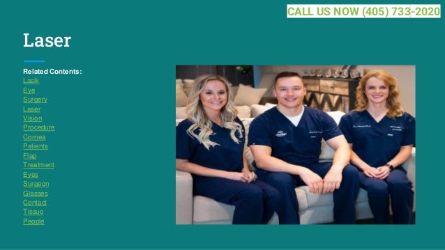 Laser
Related Contents:
Lasik
Eye
Surgery
Laser
Vision
Procedure
Cornea
Patients
Flap
Treatment
Eyes
Surgeon
Glasses
Contact
Tissue
People
CALL US NOW (405) 733-2020
 