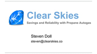Clear Skies
Savings and Reliability with Propane Autogas

Steven Doll
steven@clearskies.co

 
