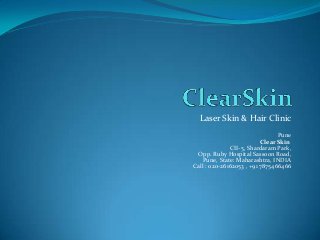 Laser Skin & Hair Clinic
Pune
Clear Skin
CII-5, Shardaram Park,
Opp. Ruby Hospital Sassoon Road,
Pune, State: Maharashtra, INDIA
Call : 020-26162053 , +91 7875466466
 