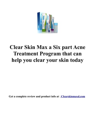 Clear Skin Max a Six part Acne
 Treatment Program that can
help you clear your skin today




Get a complete review and product info at : Clearskinmaxd.com
 