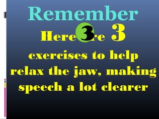 EXERCISE NO. 1
Make wide
chewing motions
while humming
gently.
 