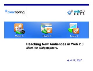 Reaching New Audiences in Web 2.0
Meet the Widgetsphere.



                         April 17, 2007
