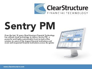 Sentry PM
Over the last 10 years ClearStructure Financial Technology
has utilised cloud technology to deliver Sentry PM - a
powerful and highly customisable front-to-back office
solution to some of the largest financial institutions and
most well-respected financial institutions across the globe

www.clearstructure.com

 