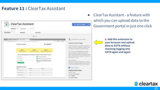 20
Feature 11 : ClearTax Assistant
● ClearTax Assistant - a feature with
which you can upload data to the
Government portal in just one click
1. Add this extension to
your browser and upload
data to GSTN without
checking logging into
GSTN again and again
 