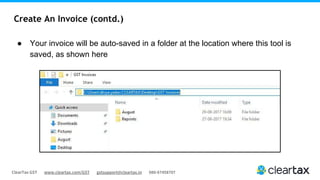 ClearTax GST www.cleartax.com/GST gstsupport@cleartax.in 080-67458707
Create An Invoice (contd.)
● Your invoice will be auto-saved in a folder at the location where this tool is
saved, as shown here
 