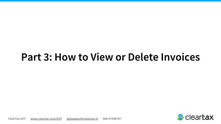 ClearTax GST www.cleartax.com/GST gstsupport@cleartax.in 080-67458707
Part 3: How to View or Delete Invoices
 