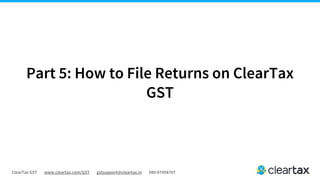 ClearTax GST www.cleartax.com/GST gstsupport@cleartax.in 080-67458707
Part 5: How to File Returns on ClearTax
GST
 
