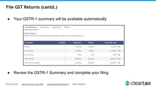 ClearTax GST www.cleartax.com/GST gstsupport@cleartax.in 080-67458707
File GST Returns (contd.)
● Your GSTR-1 summary will be available automatically
● Review the GSTR-1 Summary and complete your filing
 