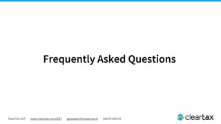 ClearTax GST www.cleartax.com/GST gstsupport@cleartax.in 080-67458707
Frequently Asked Questions
 