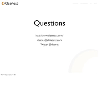 Enterprise - Microblogging - IM - Email




                             Questions
                             http://www.cleartext.com/
                              dbanes@cleartext.com
                                 Twitter @dbanes




Wednesday, 2 February 2011
 