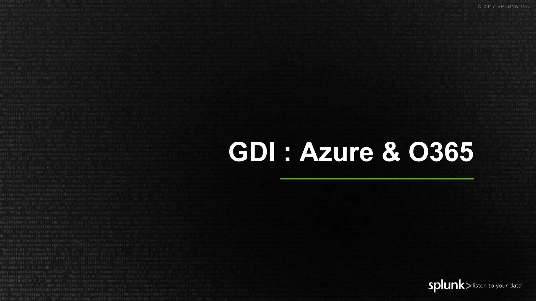© 2017 SPLUNK INC.
GDI : Azure & O365
 