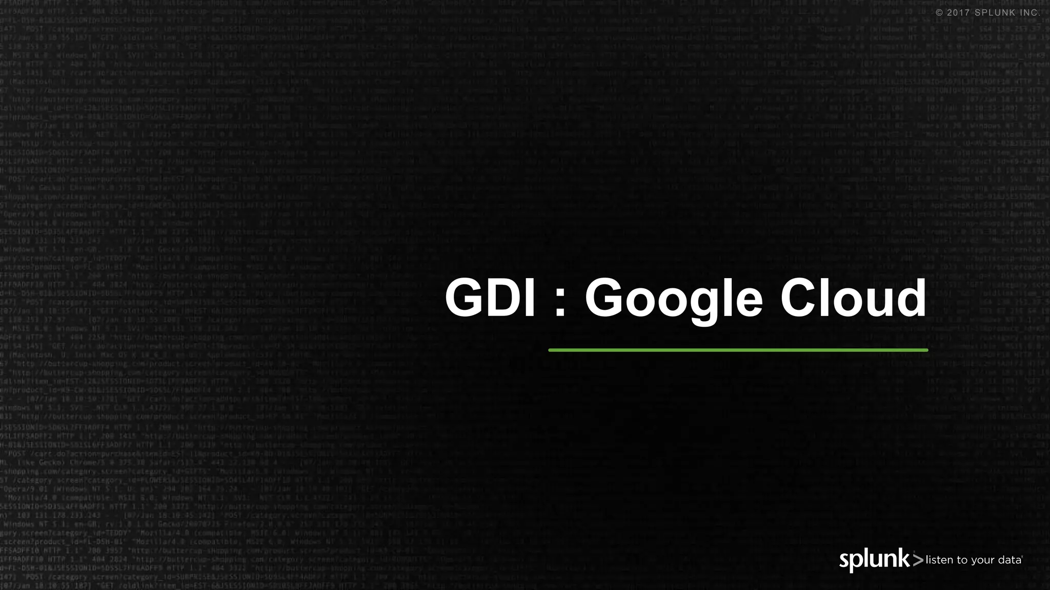 © 2017 SPLUNK INC.
GDI : Google Cloud
 