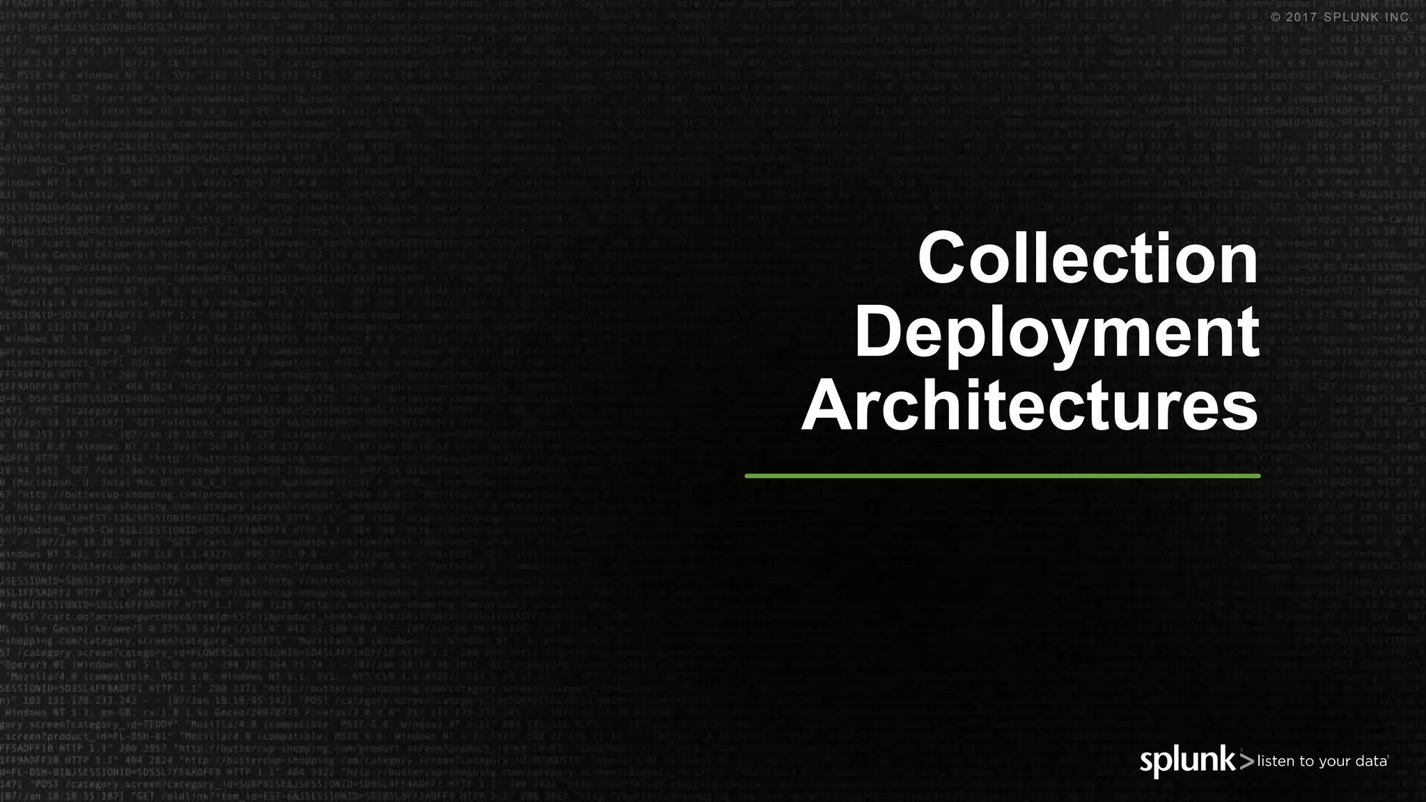 © 2017 SPLUNK INC.
Collection
Deployment
Architectures
 