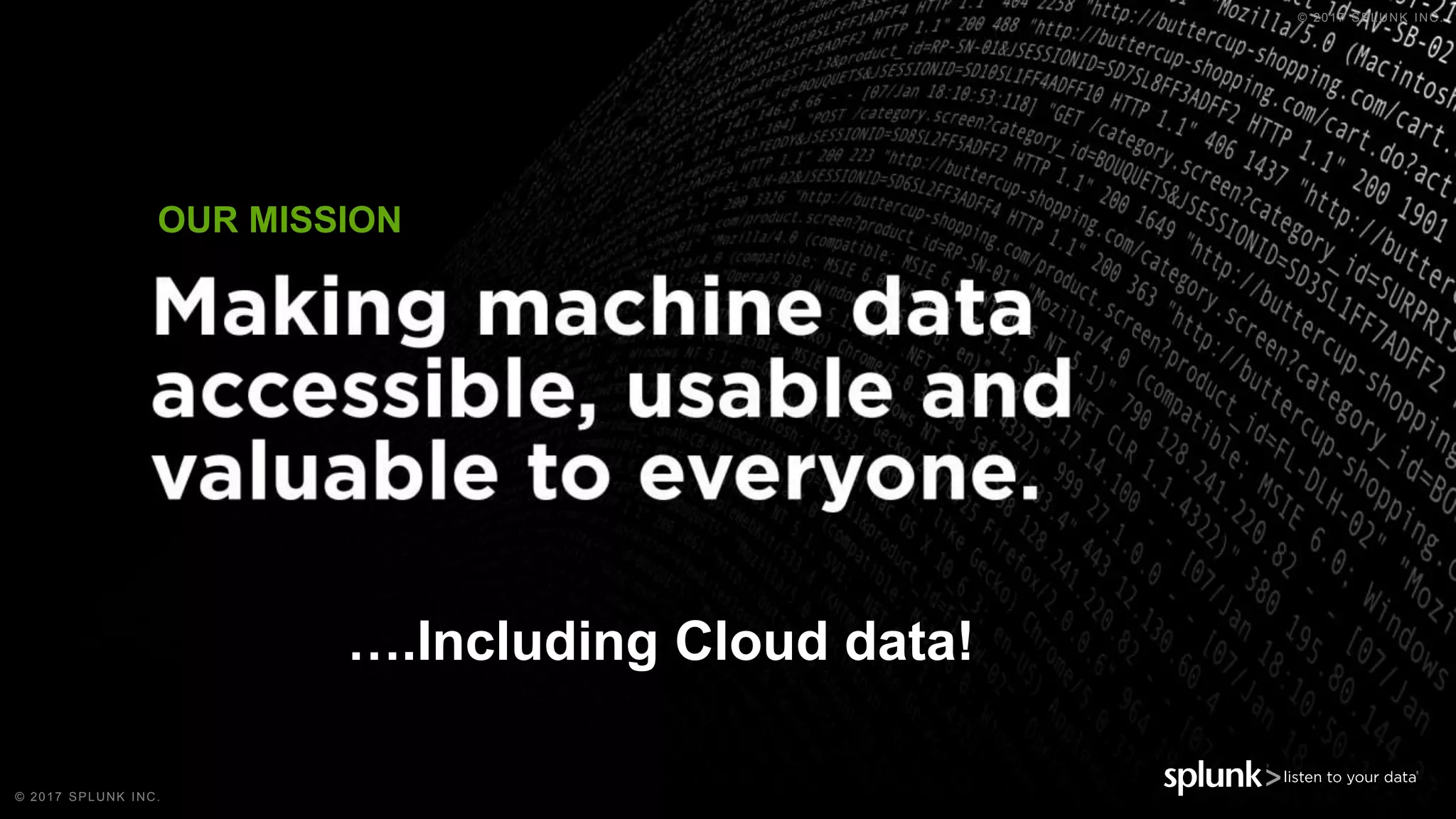 © 2019 SPLUNK INC.© 2017 SPLUNK INC.
© 2017 SPLUNK INC.
OUR MISSION
….Including Cloud data!
 