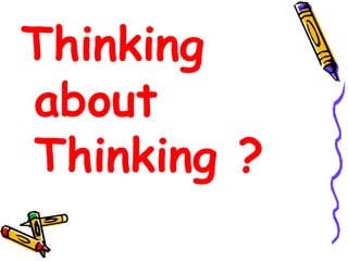 Thinking
about
Thinking ?
 