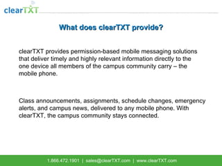 What does clearTXT provide? clearTXT  provides permission-based mobile messaging solutions that deliver timely and highly ...