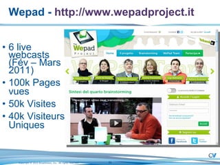Wepad -  http:// www.wepadproject.it   6 live webcasts (Fév – Mars 2011) 100k Pages vues 50k Visites 40k Visiteurs Uniques 