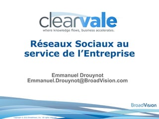 Emmanuel Drouynot Emmanuel.Drouynot@BroadVision.com Réseaux Sociaux au service de l’Entreprise 