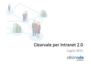 Clearvale per Intranet 2.0
                 Luglio 2012
 