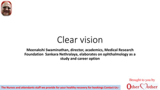 Clear vision
Meenakshi Swaminathan, director, academics, Medical Research
Foundation Sankara Nethralaya, elaborates on ophthalmology as a
study and career option
Brought to you by
The Nurses and attendants staff we provide for your healthy recovery for bookings Contact Us:-
 