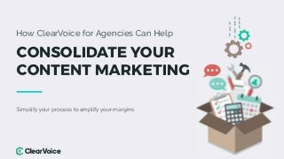 How ClearVoice for Agencies Can Help
CONSOLIDATE YOUR
CONTENT MARKETINC
Simplify your process to amplify your margins.
€c:1earVoice
-
I I
I I I
I
I io
o
o
 