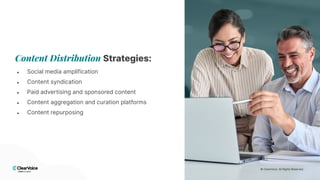 © 2024 ClearVoice. All Rights Reserved.
© 2024 ClearVoice. All Rights Reserved.
Content Distribution Strategies:
● Social media amplification
● Content syndication
● Paid advertising and sponsored content
● Content aggregation and curation platforms
● Content repurposing
© 2024 ClearVoice. All Rights Reserved.
© ClearVoice. All Rights Reserved.
 