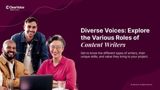 © ClearVoice. All Rights Reserved.
Diverse Voices: Explore
the Various Roles of
Content Writers
Get to know the different types of writers, their
unique skills, and value they bring to your project.
© 2024 ClearVoice. All Rights Reserved.
 