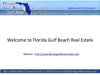 662 S Gulfview Blvd, Clearwater Beach, FL 33767|Email:tomlisa@floridagulfbeachrealty.com
Welcome to Florida Gulf Beach Real Estate
Website - http://www.floridagulfbeachrealty.com
 