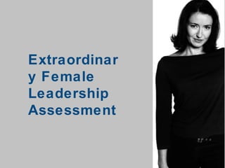 Extraordinar
y Female
Leadership
Assessment
 