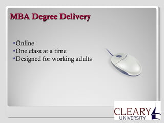   MBA Degree Delivery Online One class at a time Designed for working adults 