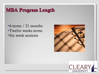   MBA Program Length 6 terms / 21 months Twelve weeks terms Six week sessions 